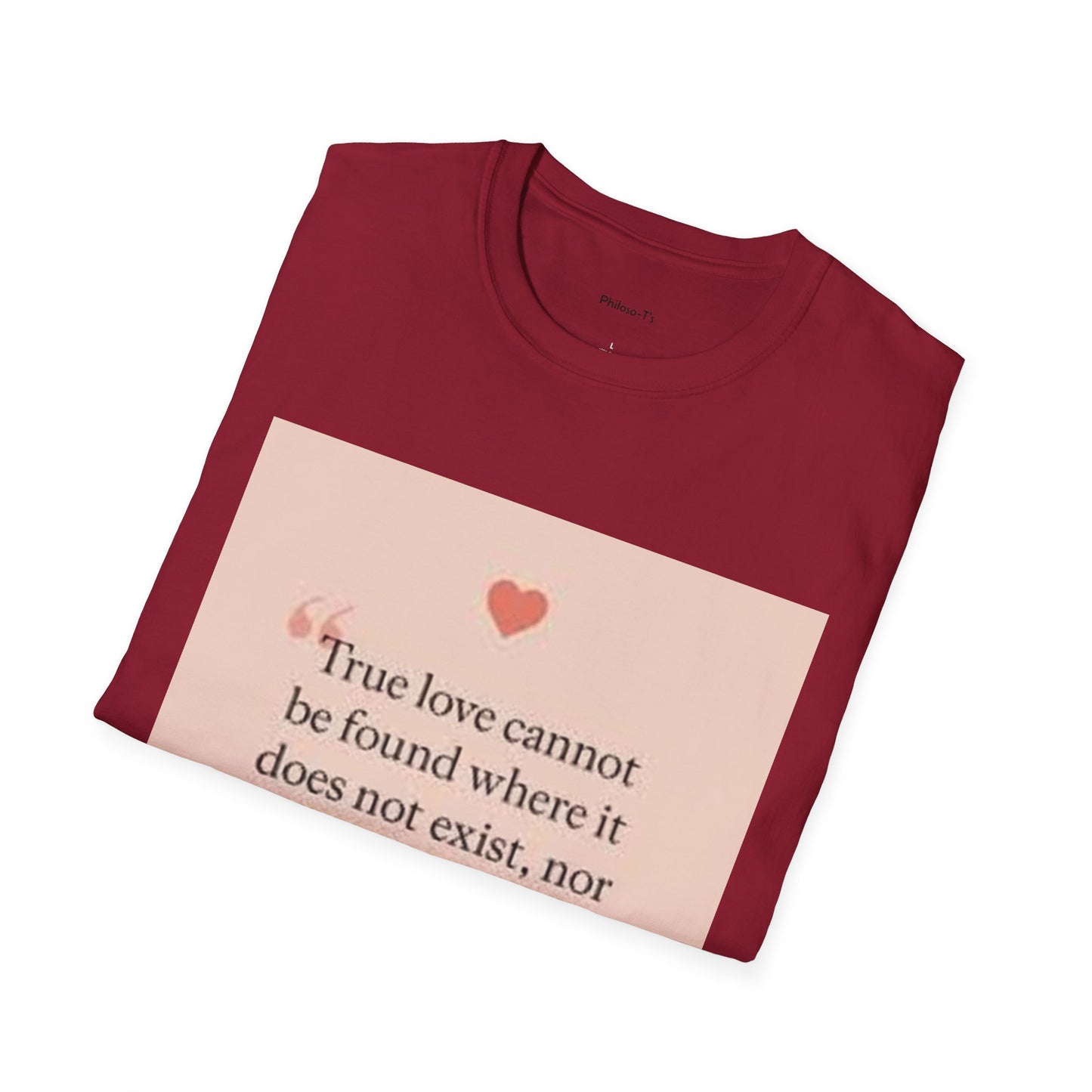 Inspirational Quote T-Shirt - 'True Love Cannot Be Found'