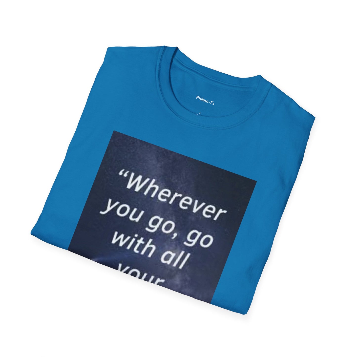 Inspirational Quote Unisex Softstyle T-Shirt - "Wherever You Go, Go With All Your Heart"