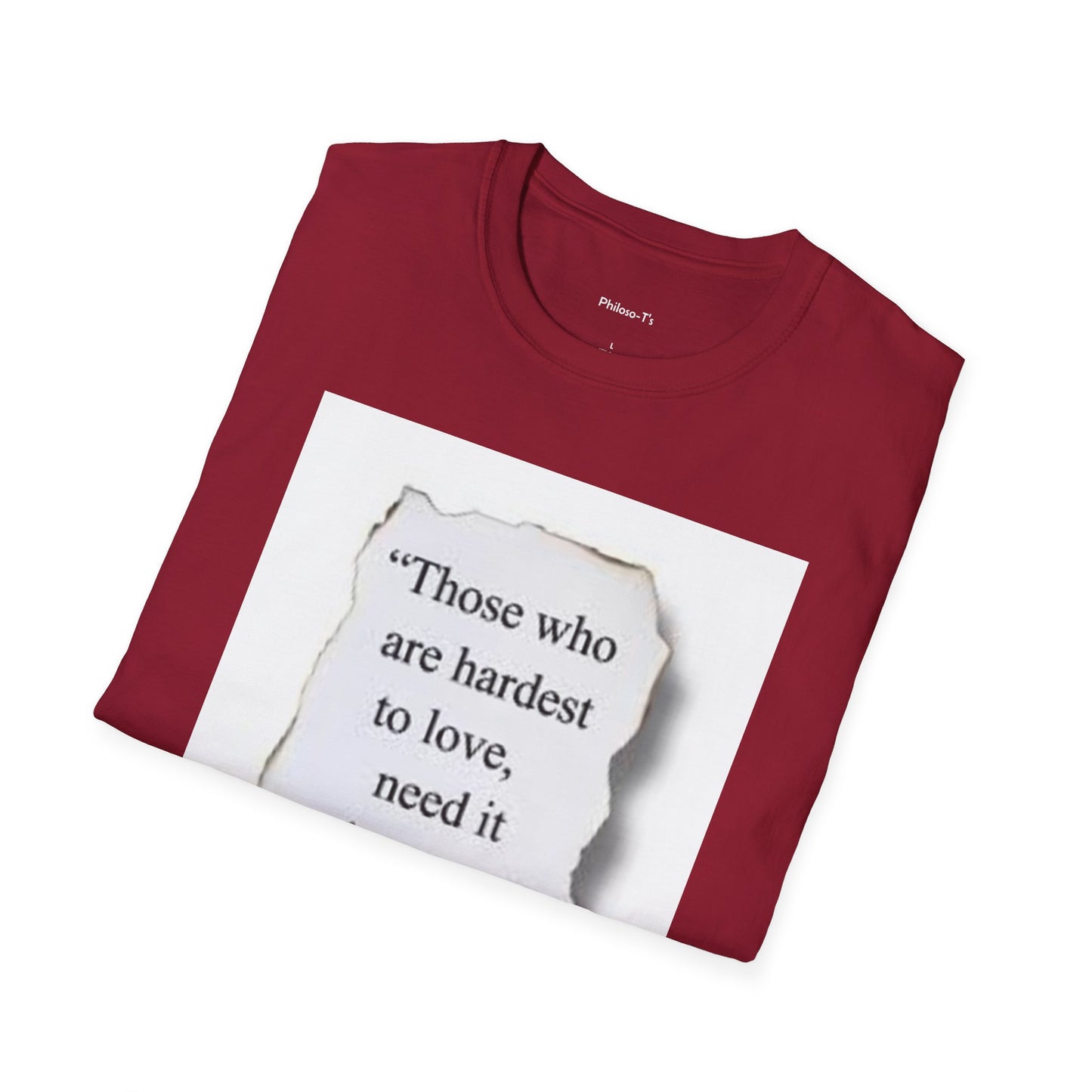 Inspirational Quote T-Shirt - "Those Who Are Hardest to Love, Need it the Most"