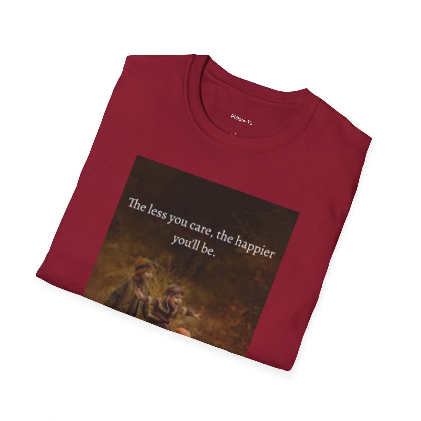 Philosophy Quote Unisex Softstyle T-Shirt - "The Less You Care, The Happier You'll Be"